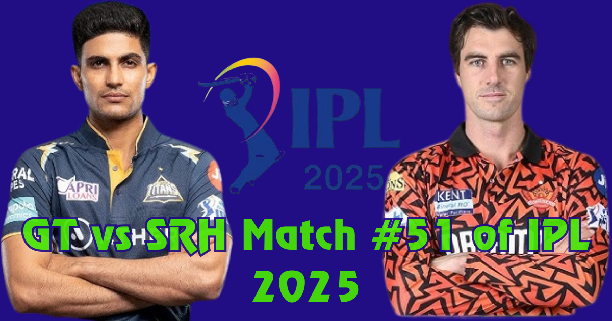 GT vs SRH match no# 51 of IPL 2025