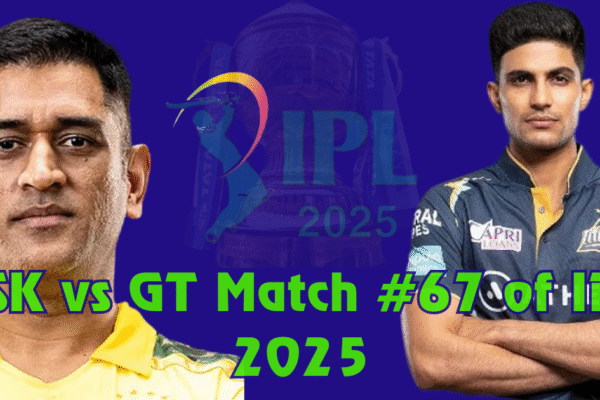 CSK vs GT match no#67 of IPL 2025 csk vs gt match #67